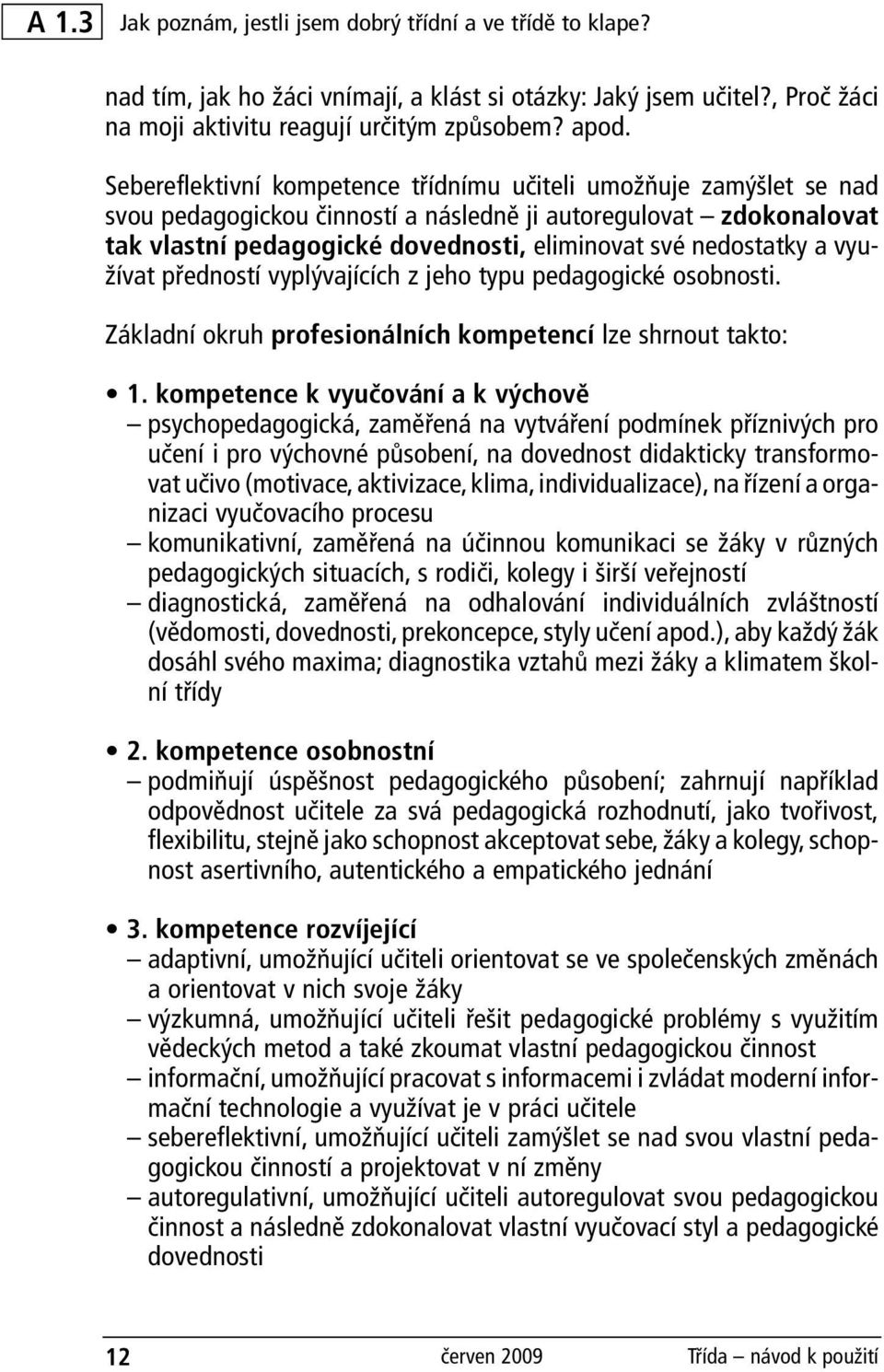 a využívat předností vyplývajících z jeho typu pedagogické osobnosti. Základní okruh profesionálních kompetencí lze shrnout takto: 1.