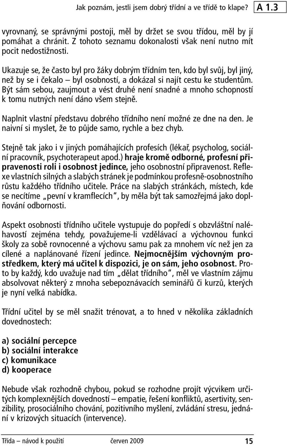 Ukazuje se, že často byl pro žáky dobrým třídním ten, kdo byl svůj, byl jiný, než by se i čekalo byl osobností, a dokázal si najít cestu ke studentům.