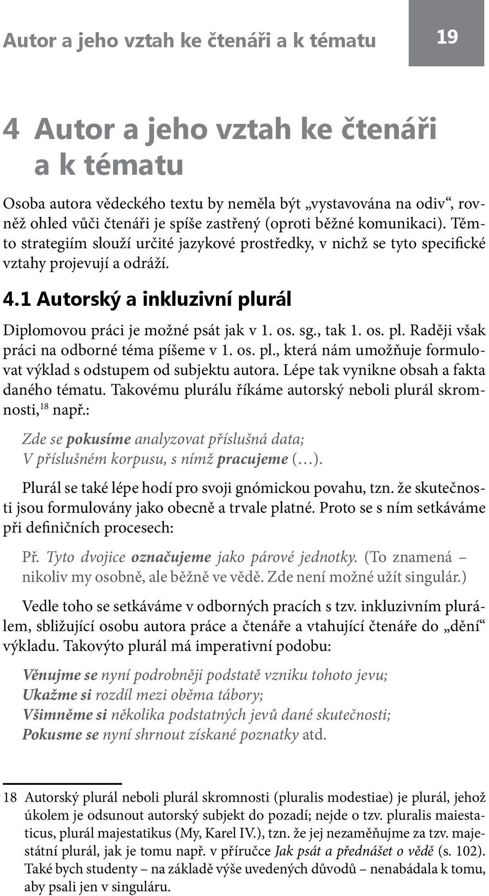 1 Autorský a inkluzivní plurál Diplomovou práci je možné psát jak v 1. os. sg., tak 1. os. pl. Raději však práci na odborné téma píšeme v 1. os. pl., která nám umožňuje formulovat výklad s odstupem od subjektu autora.