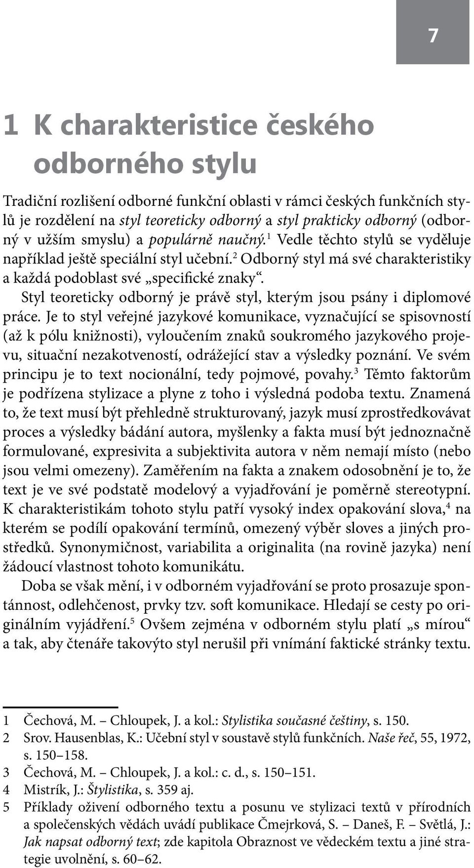 Styl teoreticky odborný je právě styl, kterým jsou psány i diplomové práce.