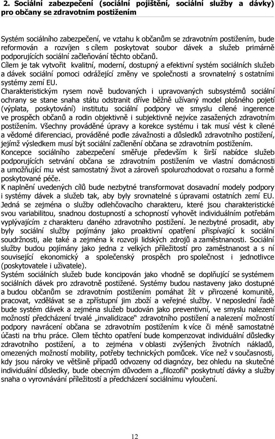 Cílem je tak vytvořit kvalitní, moderní, dostupný a efektivní systém sociálních služeb a dávek sociální pomoci odrážející změny ve společnosti a srovnatelný s ostatními systémy zemí EU.