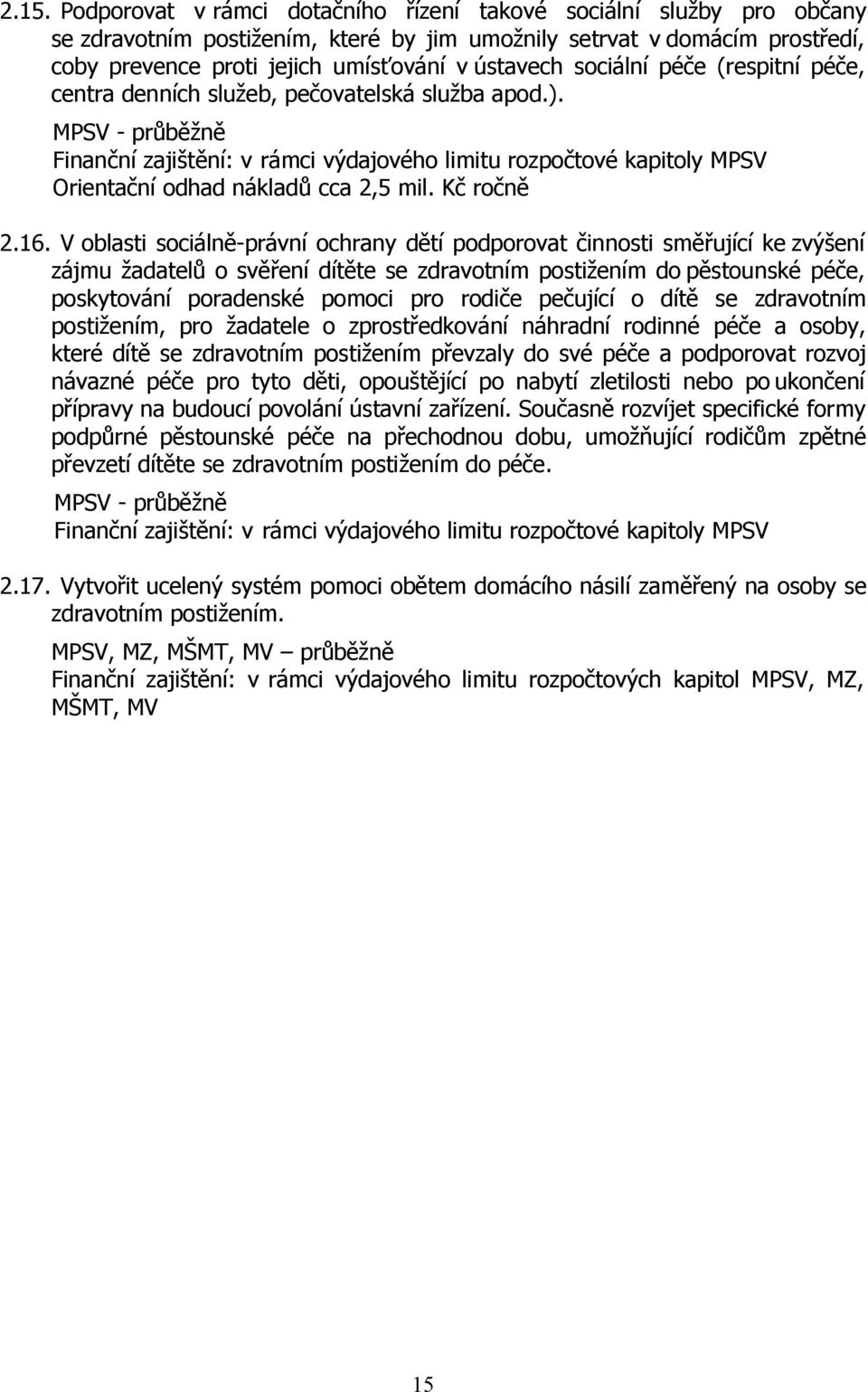 MPSV - průběžně Finanční zajištění: v rámci výdajového limitu rozpočtové kapitoly MPSV Orientační odhad nákladů cca 2,5 mil. Kč ročně 2.16.