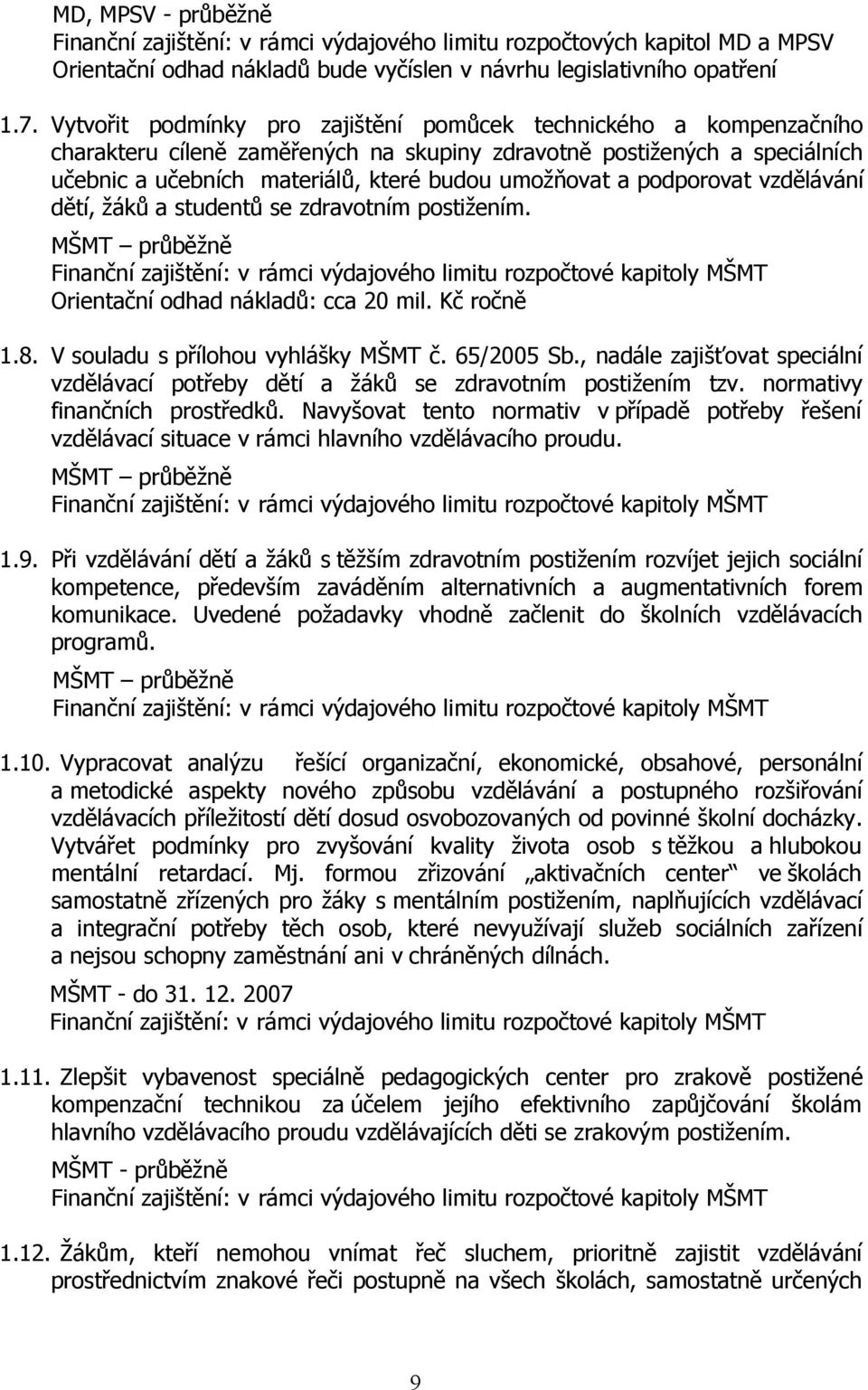 podporovat vzdělávání dětí, žáků a studentů se zdravotním postižením. MŠMT průběžně Orientační odhad nákladů: cca 20 mil. Kč ročně 1.8. V souladu s přílohou vyhlášky MŠMT č. 65/2005 Sb.