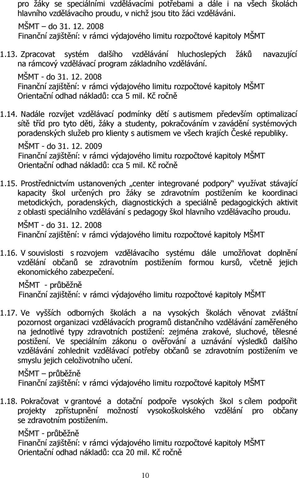 Nadále rozvíjet vzdělávací podmínky dětí s autismem především optimalizací sítě tříd pro tyto děti, žáky a studenty, pokračováním v zavádění systémových poradenských služeb pro klienty s autismem ve