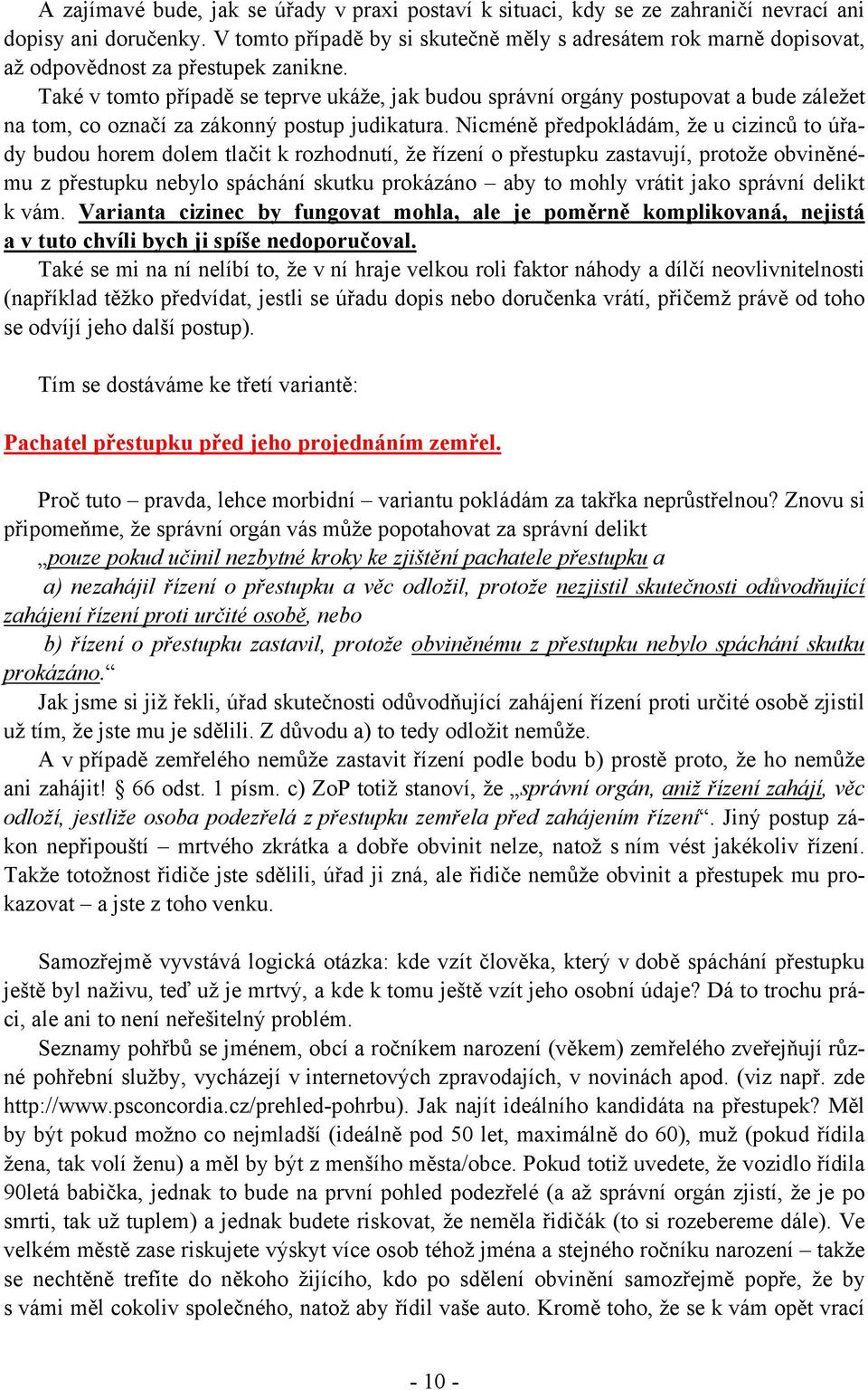 Také v tomto případě se teprve ukáže, jak budou správní orgány postupovat a bude záležet na tom, co označí za zákonný postup judikatura.