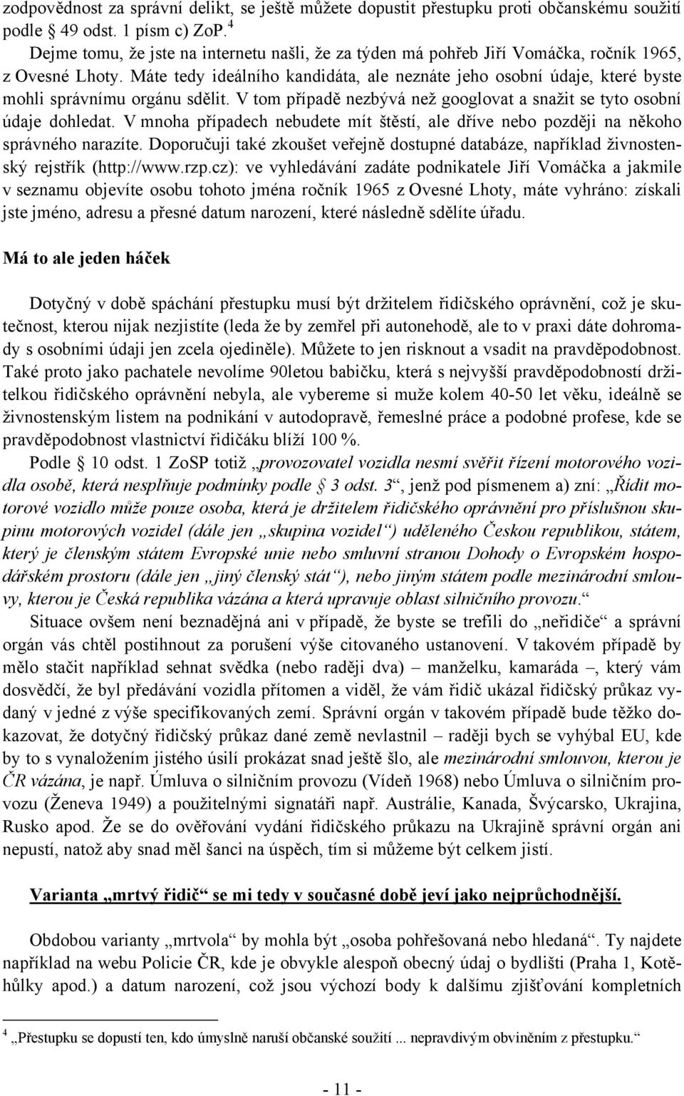 Máte tedy ideálního kandidáta, ale neznáte jeho osobní údaje, které byste mohli správnímu orgánu sdělit. V tom případě nezbývá než googlovat a snažit se tyto osobní údaje dohledat.