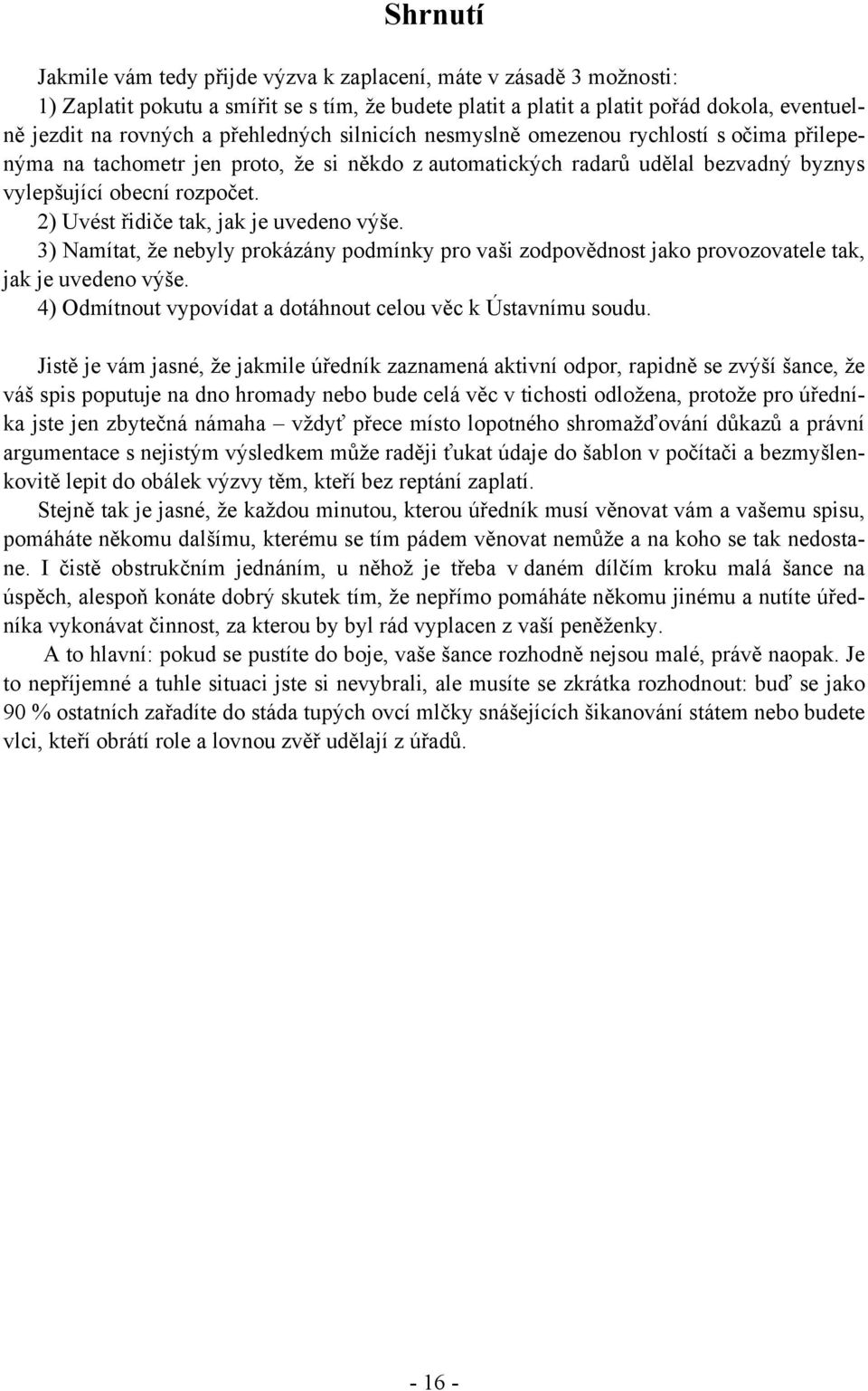 2) Uvést řidiče tak, jak je uvedeno výše. 3) Namítat, že nebyly prokázány podmínky pro vaši zodpovědnost jako provozovatele tak, jak je uvedeno výše.