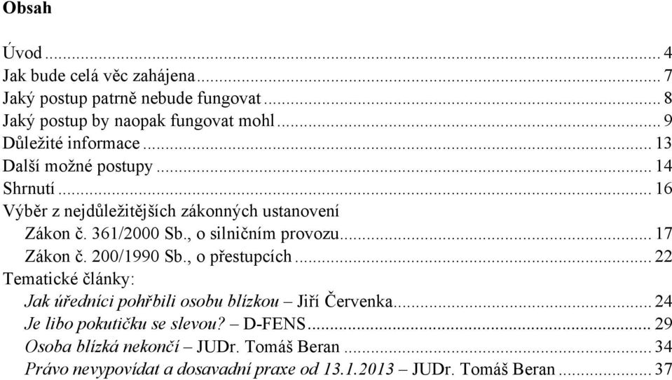 , o silničním provozu... 17 Zákon č. 200/1990 Sb., o přestupcích... 22 Tematické články: Jak úředníci pohřbili osobu blízkou Jiří Červenka.