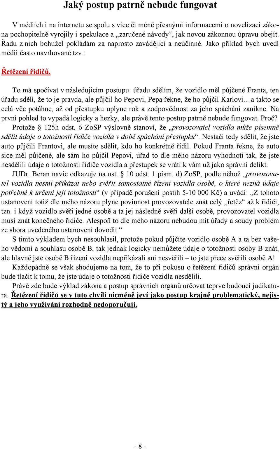 To má spočívat v následujícím postupu: úřadu sdělím, že vozidlo měl půjčené Franta, ten úřadu sdělí, že to je pravda, ale půjčil ho Pepovi, Pepa řekne, že ho půjčil Karlovi.