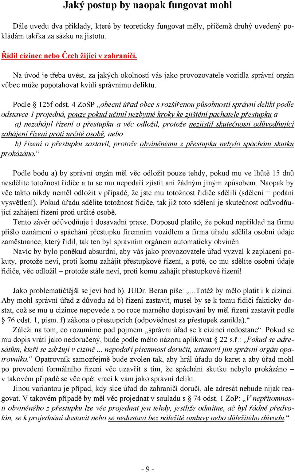 4 ZoSP obecní úřad obce s rozšířenou působností správní delikt podle odstavce 1 projedná, pouze pokud učinil nezbytné kroky ke zjištění pachatele přestupku a a) nezahájil řízení o přestupku a věc