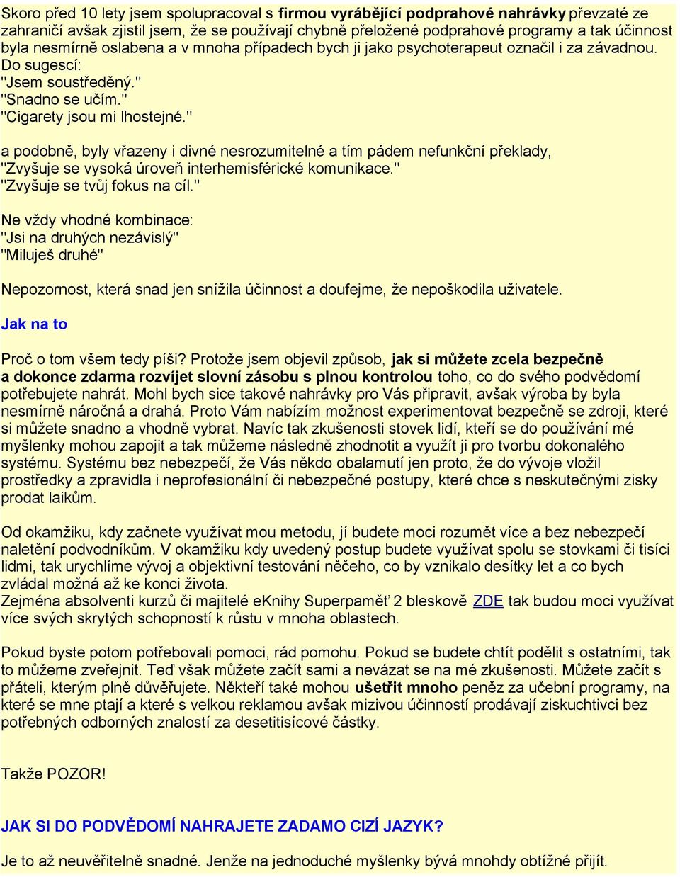 " a podobně, byly vřazeny i divné nesrozumitelné a tím pádem nefunkční překlady, "Zvyšuje se vysoká úroveň interhemisférické komunikace." "Zvyšuje se tvůj fokus na cíl.