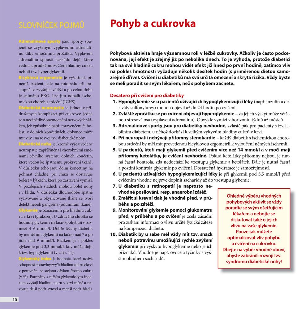 Bicyklová ergometrie je vyšetření, při němž pacient jede na rotopedu při postupně se zvyšující zátěži a po celou dobu je snímáno EKG. Lze jím odhalit ischemickou chorobu srdeční (ICHS).