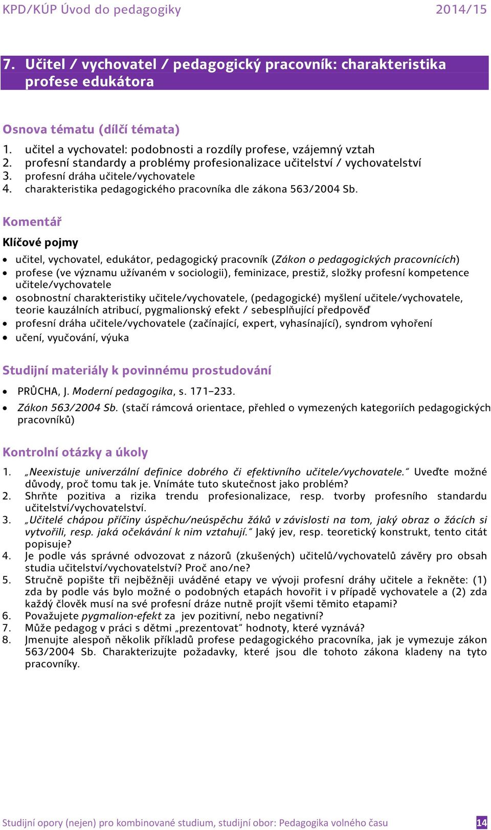 učitel, vychovatel, edukátor, pedagogický pracovník (Zákon o pedagogických pracovnících) profese (ve významu užívaném v sociologii), feminizace, prestiž, složky profesní kompetence