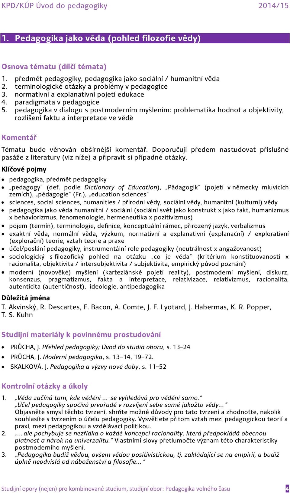 pedagogika v dialogu s postmoderním myšlením: problematika hodnot a objektivity, rozlišení faktu a interpretace ve vědě Tématu bude věnován obšírnější komentář.