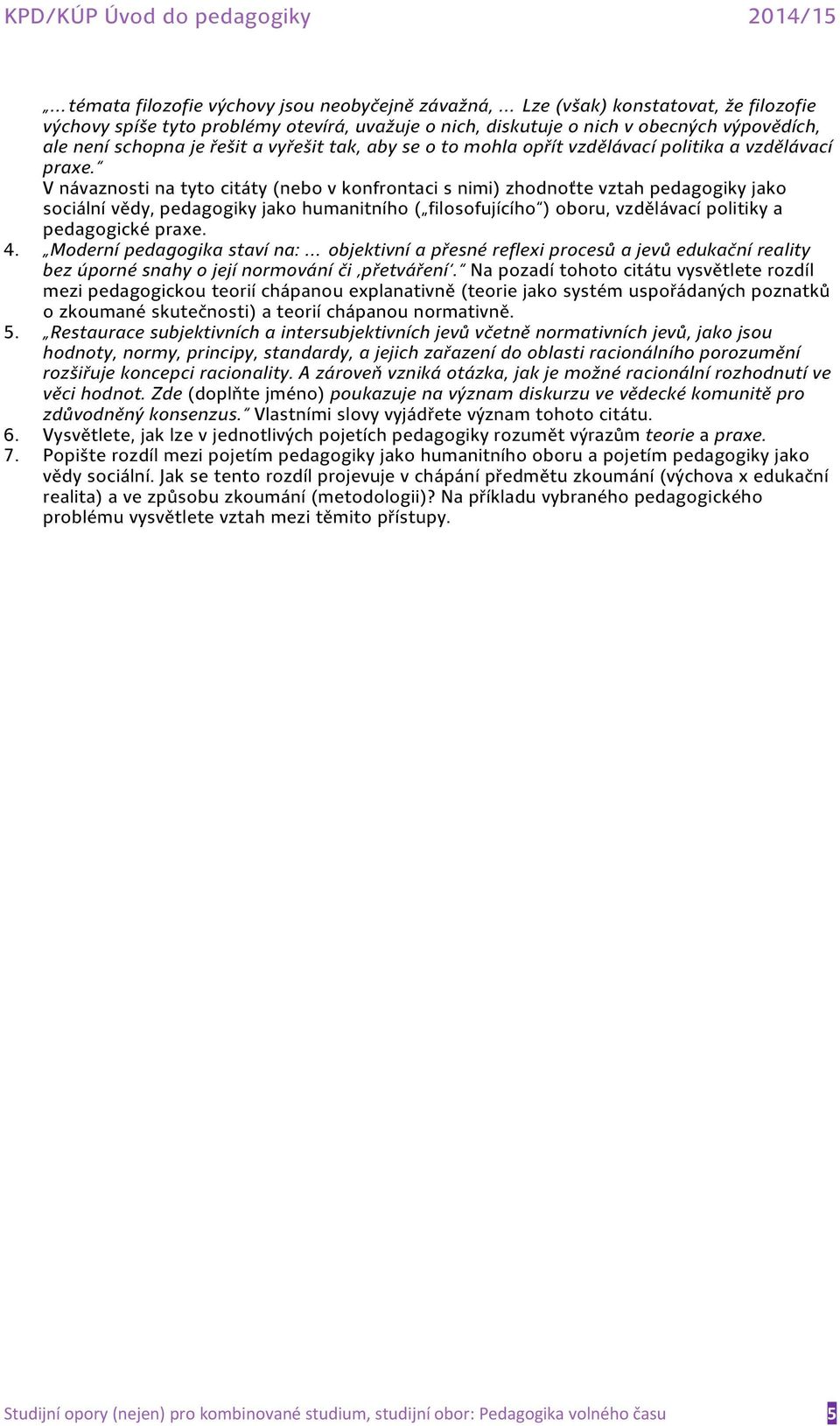 V návaznosti na tyto citáty (nebo v konfrontaci s nimi) zhodnoťte vztah pedagogiky jako sociální vědy, pedagogiky jako humanitního ( filosofujícího ) oboru, vzdělávací politiky a pedagogické praxe. 4.