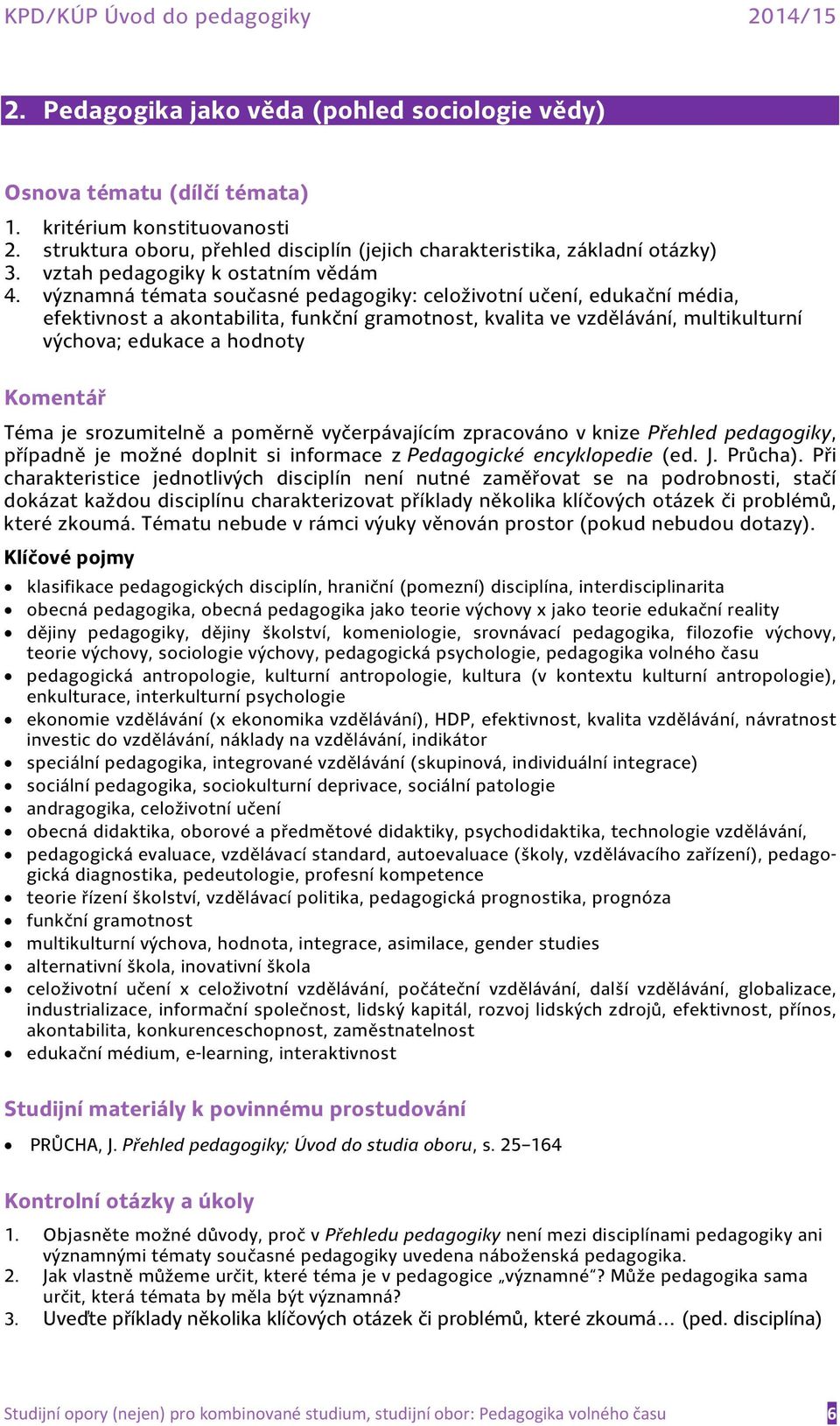 srozumitelně a poměrně vyčerpávajícím zpracováno v knize Přehled pedagogiky, případně je možné doplnit si informace z Pedagogické encyklopedie (ed. J. Průcha).