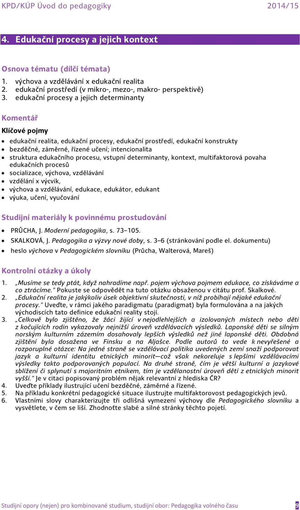 vstupní determinanty, kontext, multifaktorová povaha edukačních procesů socializace, výchova, vzdělávání vzdělání x výcvik, výchova a vzdělávání, edukace, edukátor, edukant výuka, učení, vyučování