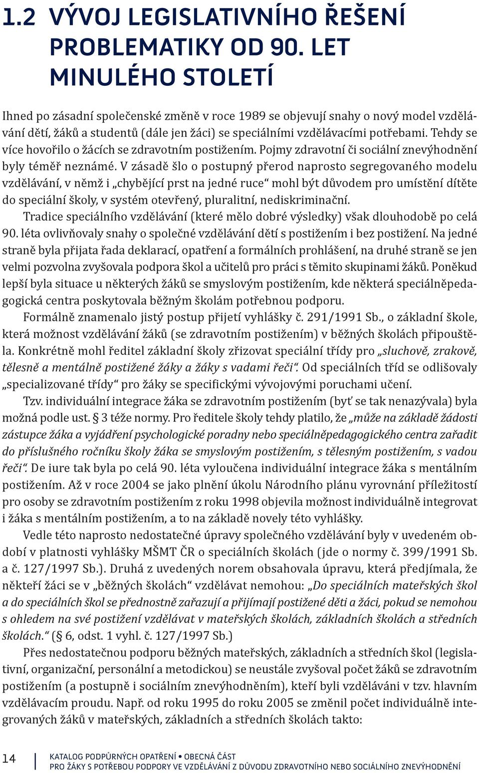 Tehdy se více hovořilo o žácích se zdravotním postižením. Pojmy zdravotní či sociální znevýhodnění byly téměř neznámé.