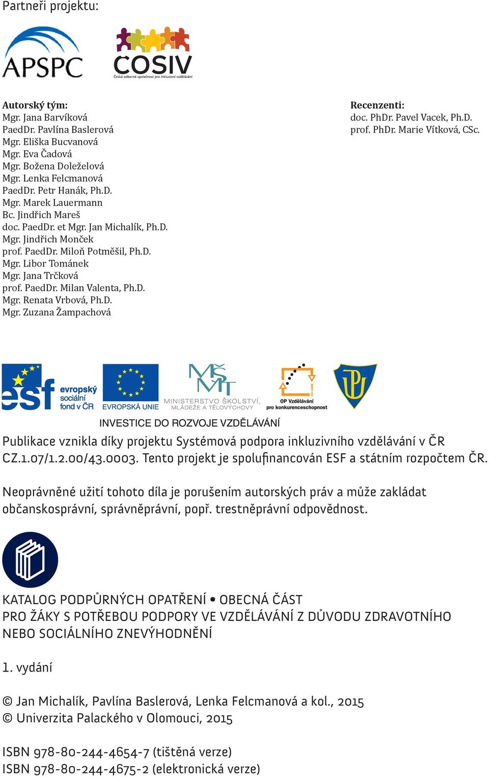 D. Mgr. Zuzana Žampachová Recenzenti: doc. PhDr. Pavel Vacek, Ph.D. prof. PhDr. Marie Vítková, CSc. Publikace vznikla díky projektu Systémová podpora inkluzivního vzdělávání v ČR CZ.1.07/1.2.00/43.