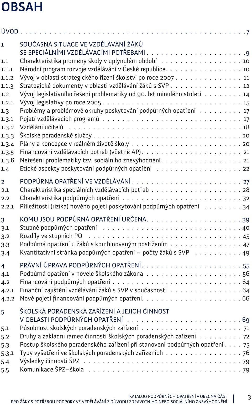 ............. 11 1.1.3 Strategické dokumenty v oblasti vzdělávání žáků s SVP............... 12 1.2 Vývoj legislativního řešení problematiky od 90. let minulého století......... 14 1.2.1 Vývoj legislativy po roce 2005.