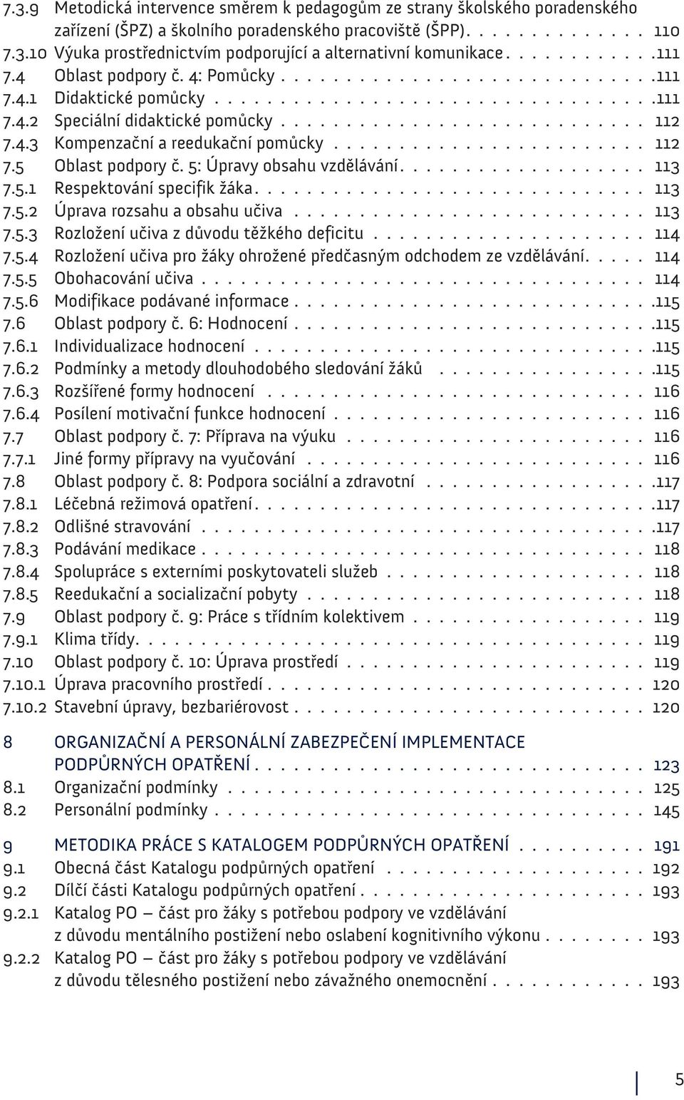 4.3 Kompenzační a reedukační pomůcky......................... 112 7.5 Oblast podpory č. 5: Úpravy obsahu vzdělávání................... 113 7.5.1 Respektování specifik žáka.............................. 113 7.5.2 Úprava rozsahu a obsahu učiva.