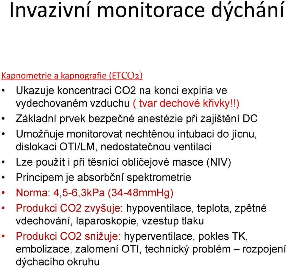 použít i při těsnící obličejové masce (NIV) Principem je absorbční spektrometrie Norma: 4,5-6,3kPa (34-48mmHg) Produkci CO2 zvyšuje: hypoventilace,