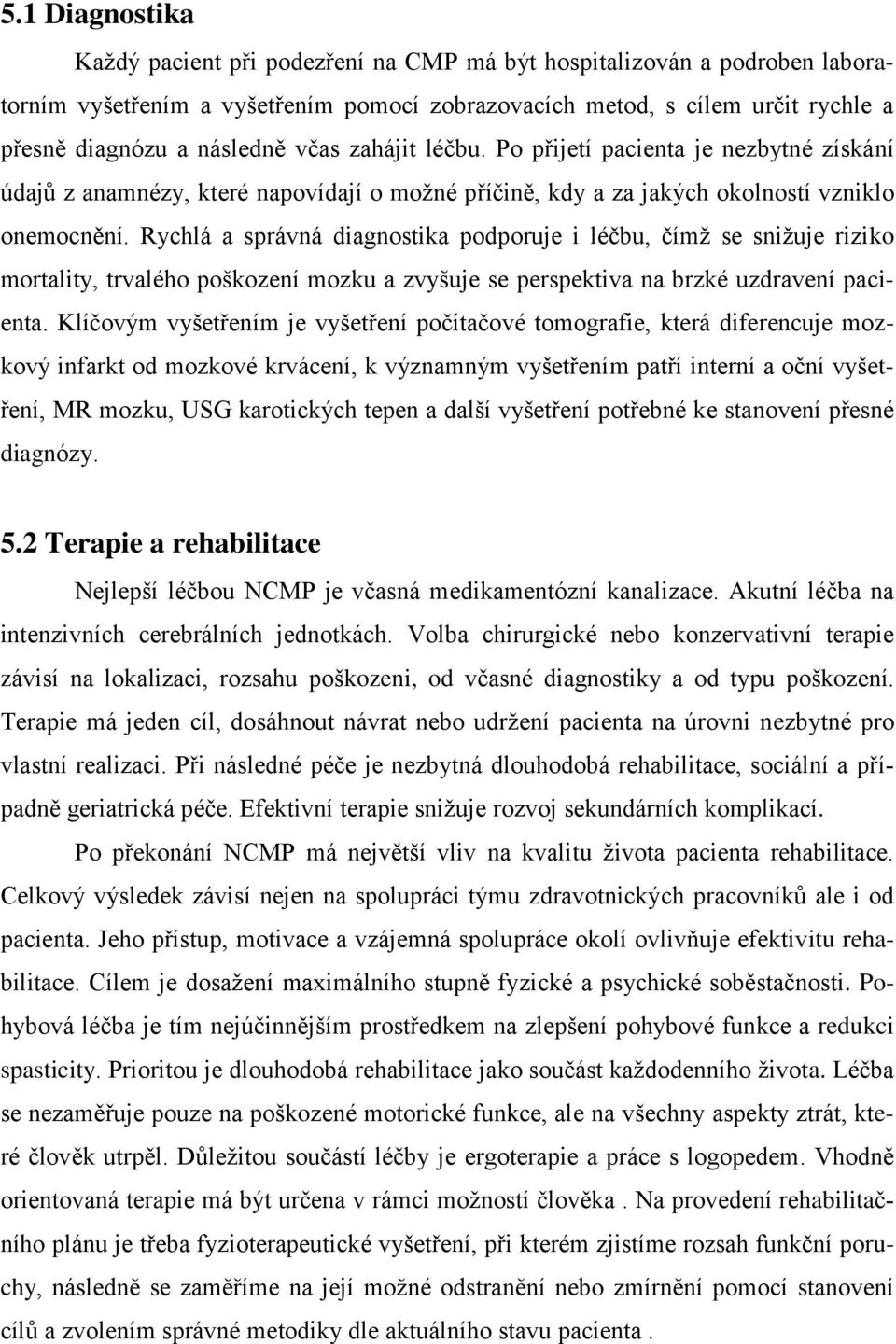 Rychlá a správná diagnostika podporuje i léčbu, čímž se snižuje riziko mortality, trvalého poškození mozku a zvyšuje se perspektiva na brzké uzdravení pacienta.