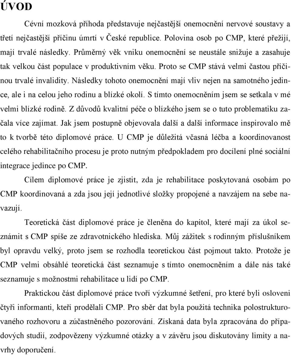 Následky tohoto onemocnění mají vliv nejen na samotného jedince, ale i na celou jeho rodinu a blízké okolí. S tímto onemocněním jsem se setkala v mé velmi blízké rodině.