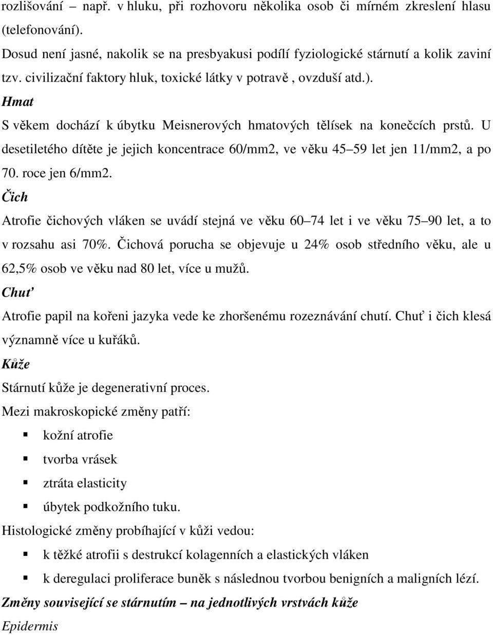 U desetiletého dítěte je jejich koncentrace 60/mm2, ve věku 45 59 let jen 11/mm2, a po 70. roce jen 6/mm2.