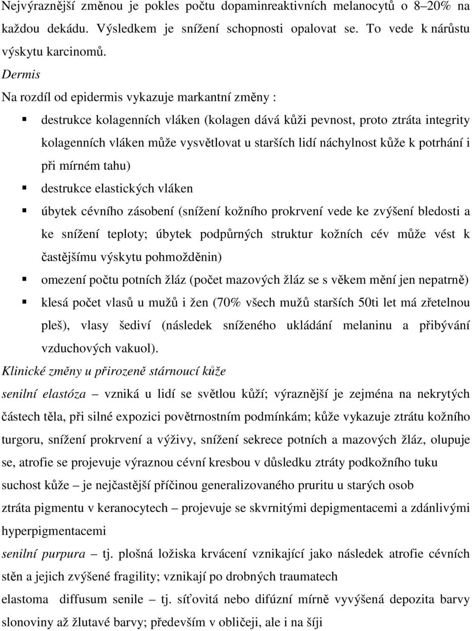 kůže k potrhání i při mírném tahu) destrukce elastických vláken úbytek cévního zásobení (snížení kožního prokrvení vede ke zvýšení bledosti a ke snížení teploty; úbytek podpůrných struktur kožních