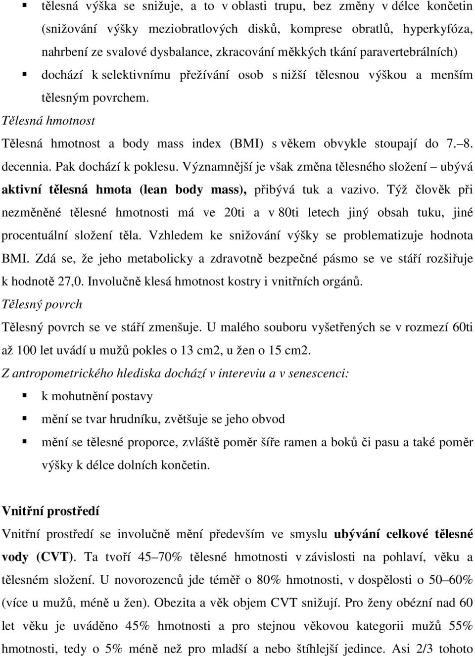 Tělesná hmotnost Tělesná hmotnost a body mass index (BMI) s věkem obvykle stoupají do 7. 8. decennia. Pak dochází k poklesu.