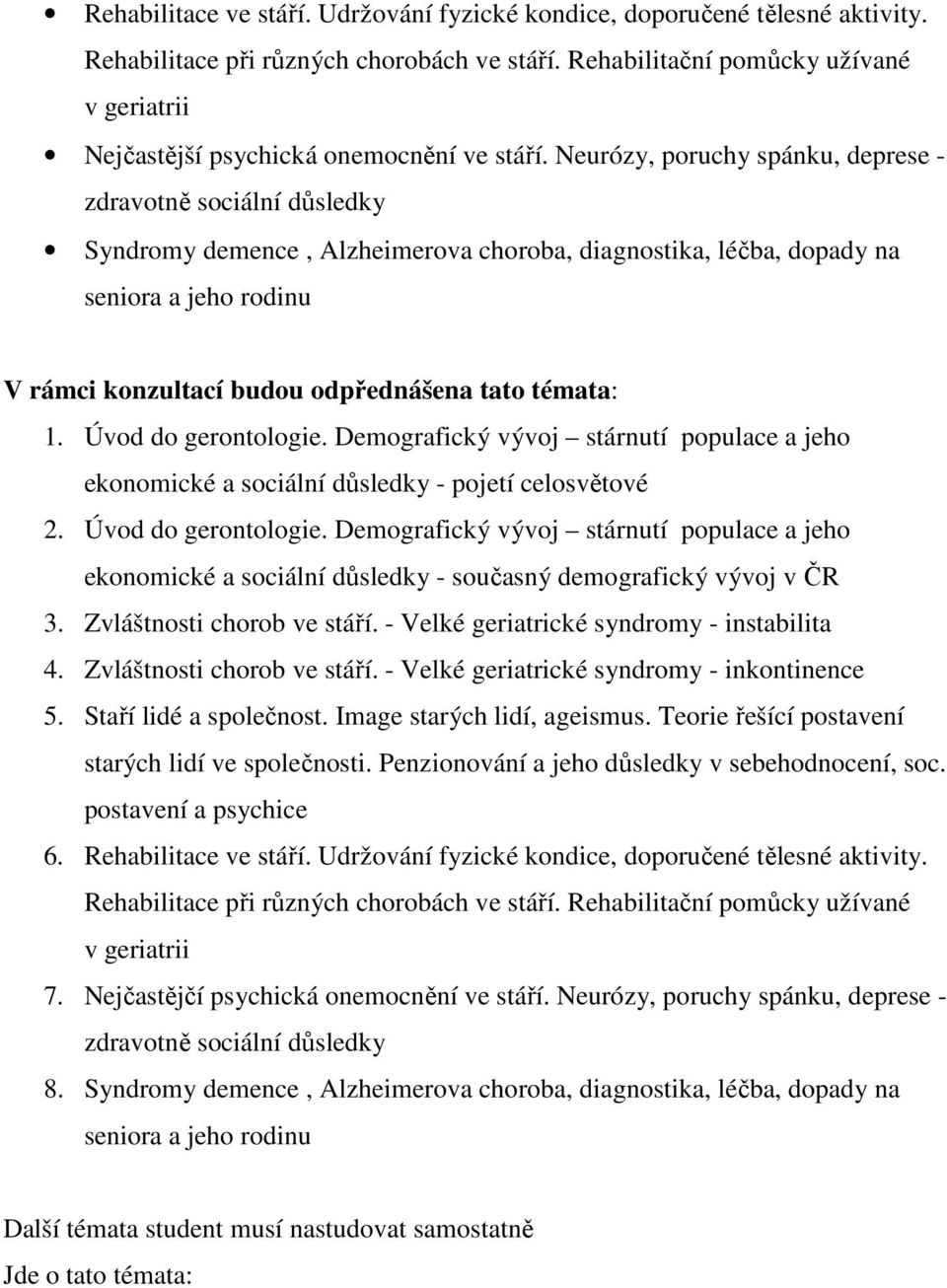 Neurózy, poruchy spánku, deprese - zdravotně sociální důsledky Syndromy demence, Alzheimerova choroba, diagnostika, léčba, dopady na seniora a jeho rodinu V rámci konzultací budou odpřednášena tato