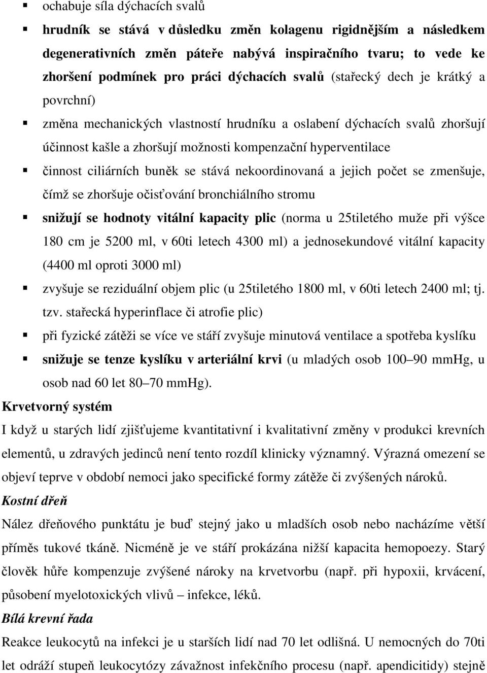 buněk se stává nekoordinovaná a jejich počet se zmenšuje, čímž se zhoršuje očisťování bronchiálního stromu snižují se hodnoty vitální kapacity plic (norma u 25tiletého muže při výšce 180 cm je 5200