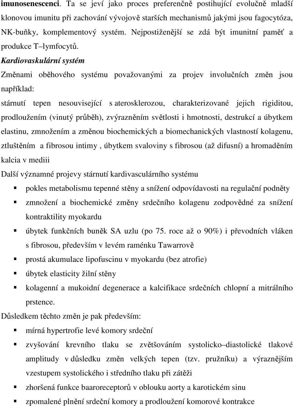 Kardiovaskulární systém Změnami oběhového systému považovanými za projev involučních změn jsou například: stárnutí tepen nesouvisející s aterosklerozou, charakterizované jejich rigiditou,