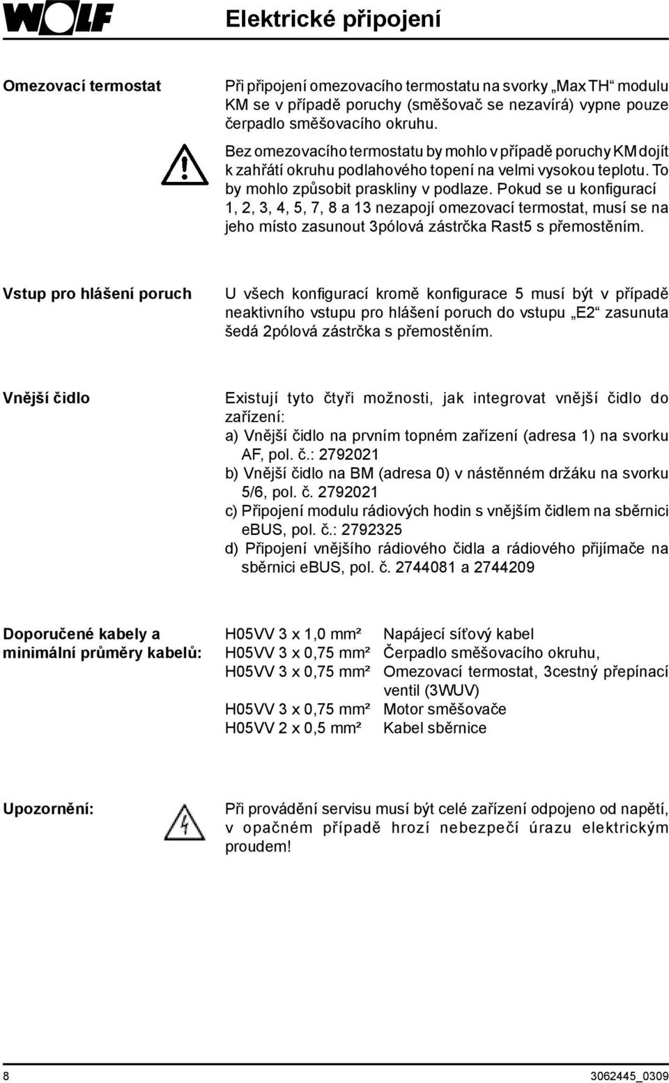 Pokud se u konfigurací 1, 2, 3, 4, 5, 7, 8 a 13 nezapojí omezovací termostat, musí se na jeho místo zasunout 3pólová zástrčka Rast5 s přemostěním.