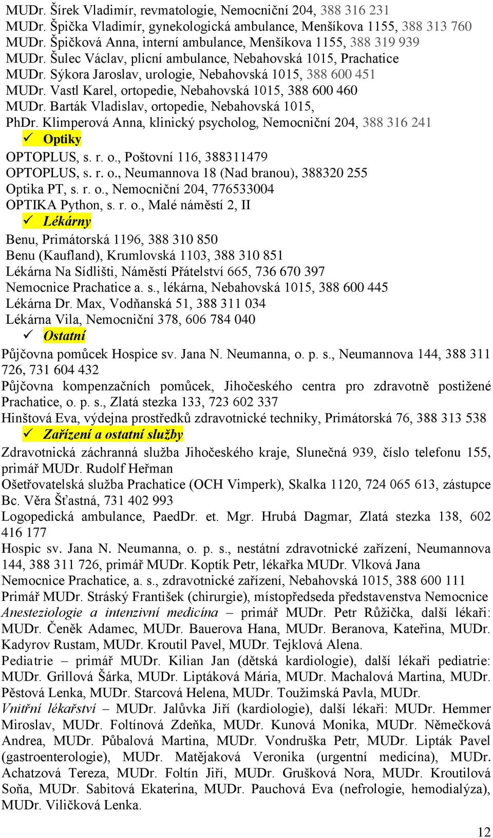 Vastl Karel, ortopedie, Nebahovská 1015, 388 600 460 MUDr. Barták Vladislav, ortopedie, Nebahovská 1015, PhDr. Klimperová Anna, klinický psycholog, Nemocniční 204, 388 316 241 Optiky OPTOPLUS, s. r.