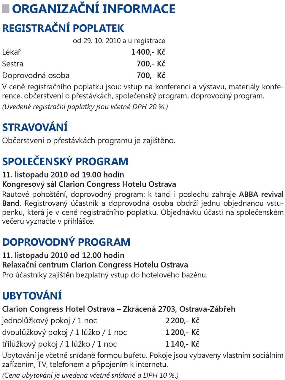 program. (Uvedené registrační poplatky jsou včetně DPH 20 %.) Stravování Občerstvení o přestávkách programu je zajištěno. Společenský program 11. listopadu 2010 od 19.