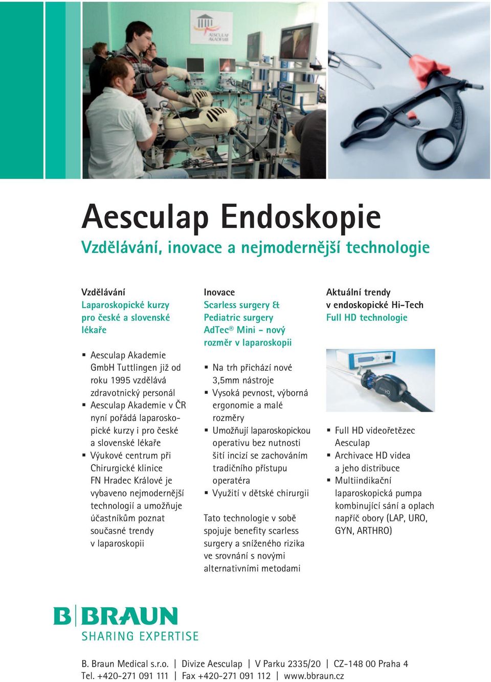 technologií a umožňuje účastníkům poznat současné trendy v laparoskopii Inovace Scarless surgery & Pediatric surgery AdTec Mini - nový rozměr v laparoskopii Na trh přichází nové 3,5mm nástroje Vysoká