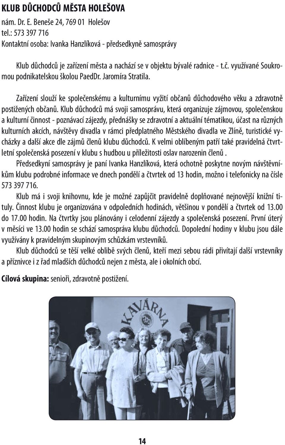 Jaromíra Stratila. Zařízení slouží ke společenskému a kulturnímu vyžití občanů důchodového věku a zdravotně postižených občanů.