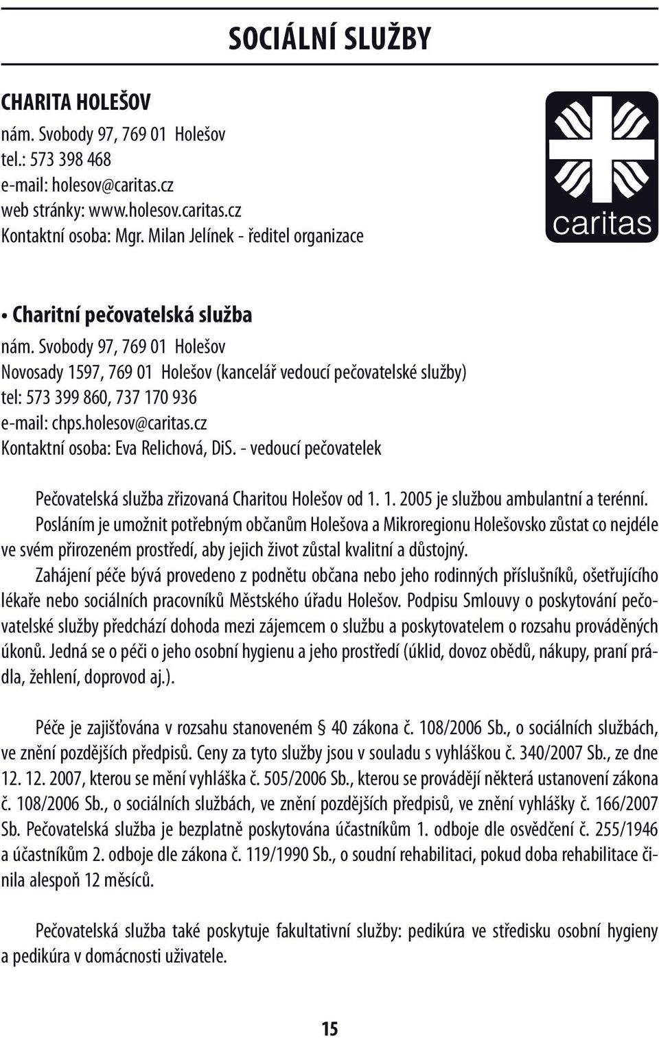 cz Kontaktní osoba: Eva Relichová, DiS. - vedoucí pečovatelek Pečovatelská služba zřizovaná Charitou Holešov od 1. 1. 2005 je službou ambulantní a terénní.