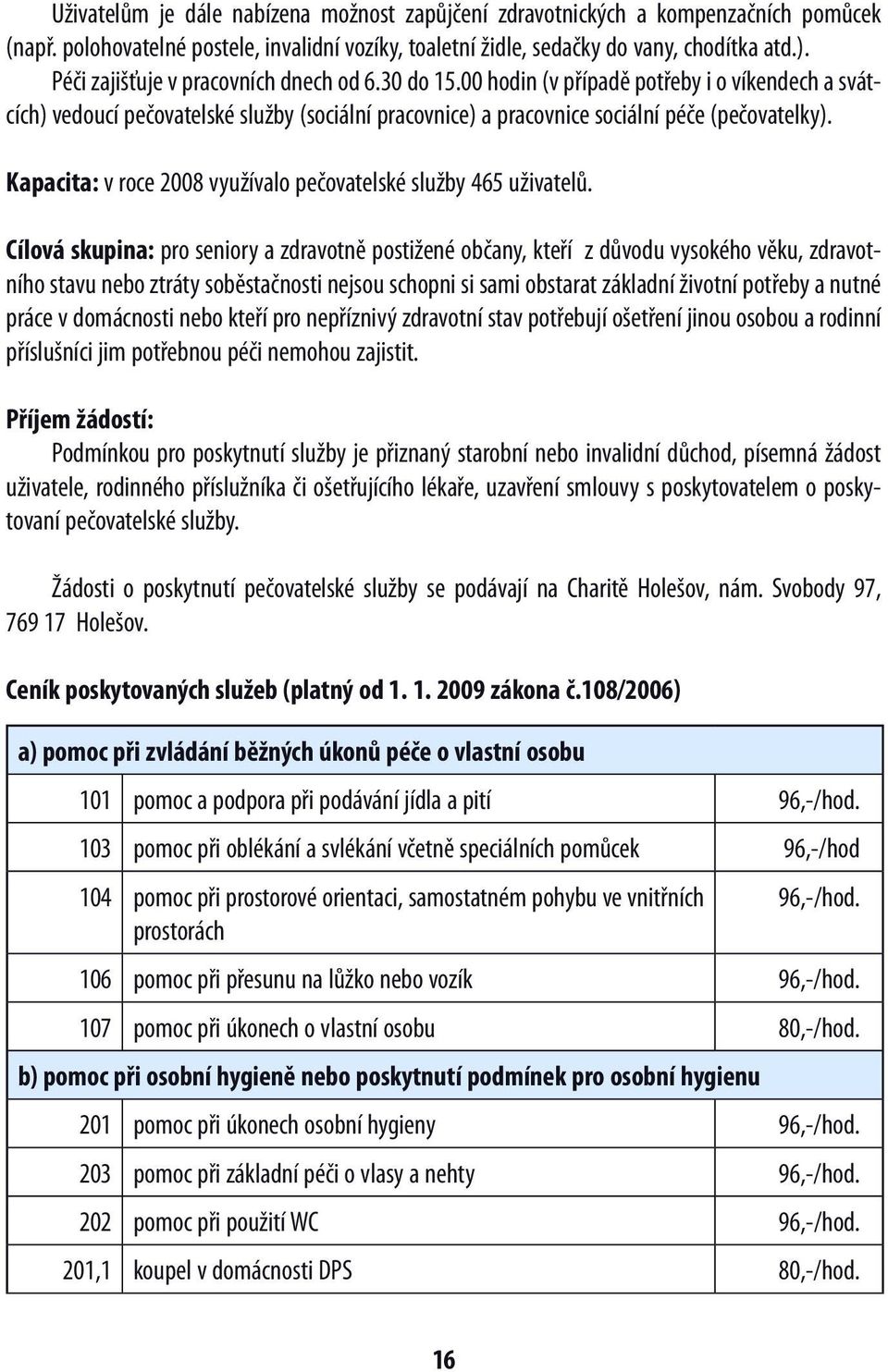 Kapacita: v roce 2008 využívalo pečovatelské služby 465 uživatelů.