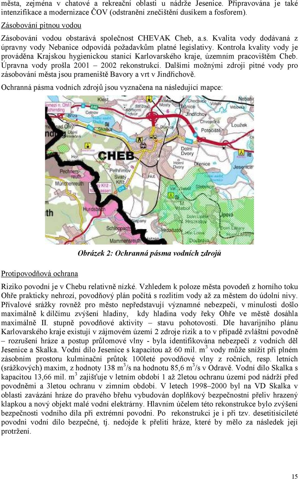 Kontrola kvality vody je prováděna Krajskou hygienickou stanicí Karlovarského kraje, územním pracovištěm Cheb. Úpravna vody prošla 2001 2002 rekonstrukcí.