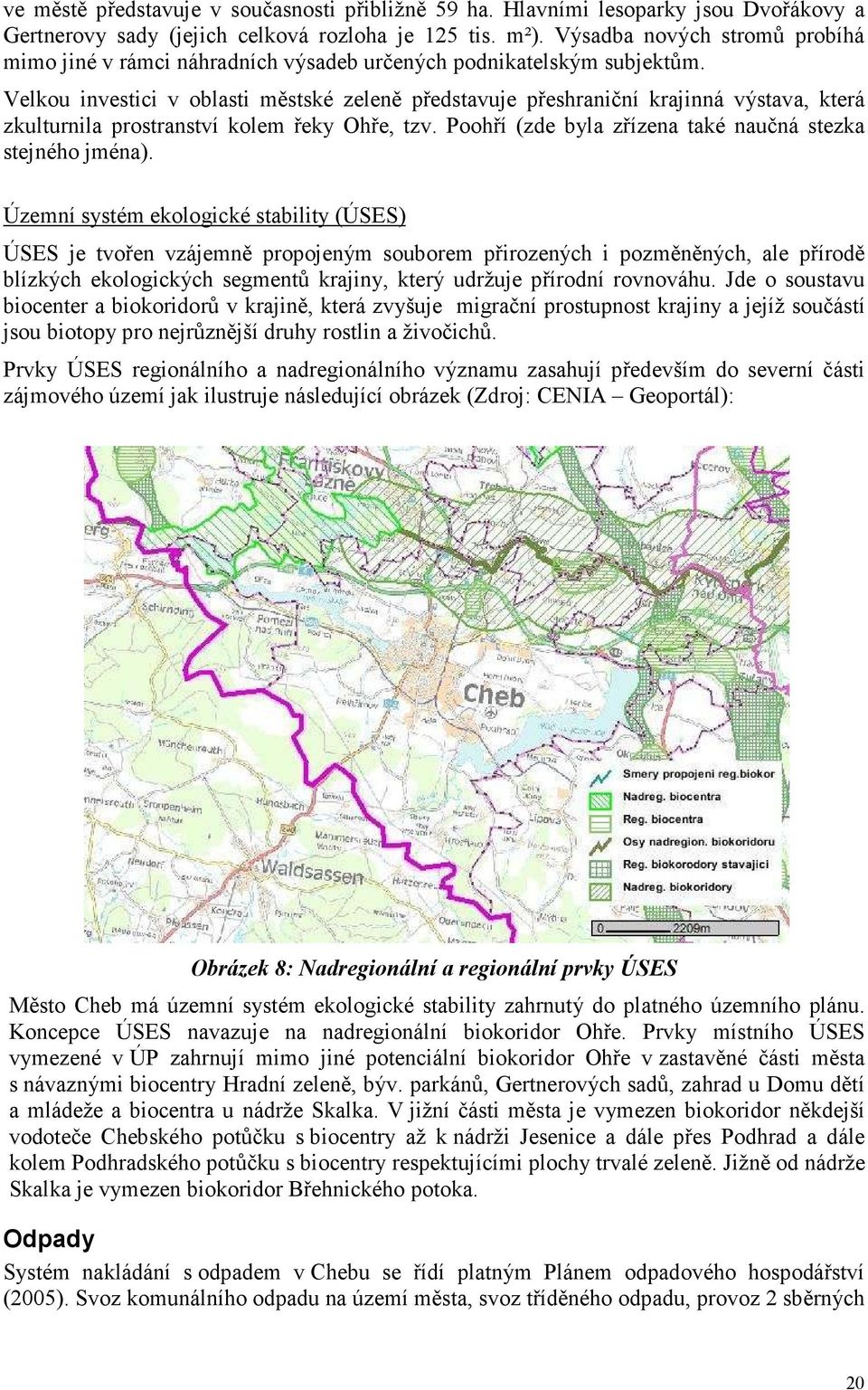 Velkou investici v oblasti městské zeleně představuje přeshraniční krajinná výstava, která zkulturnila prostranství kolem řeky Ohře, tzv. Poohří (zde byla zřízena také naučná stezka stejného jména).