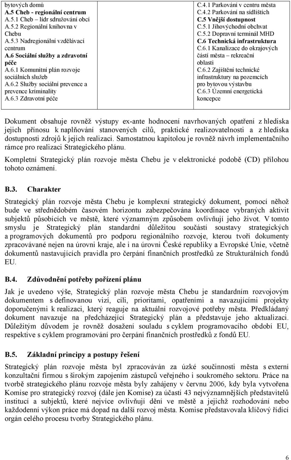 6 Technická infrastruktura C.6.1 Kanalizace do okrajových částí města rekreační oblasti C.6.2 Zajištění technické infrastruktury na pozemcích pro bytovou výstavbu C.6.3 Územní energetická koncepce