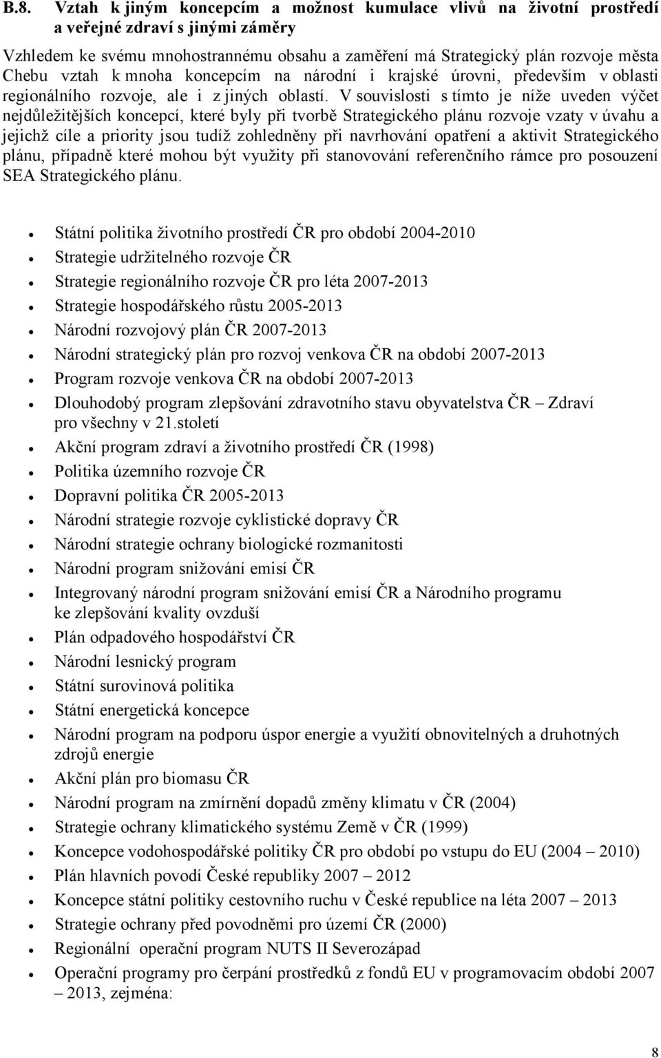 V souvislosti s tímto je níže uveden výčet nejdůležitějších koncepcí, které byly při tvorbě Strategického plánu rozvoje vzaty v úvahu a jejichž cíle a priority jsou tudíž zohledněny při navrhování