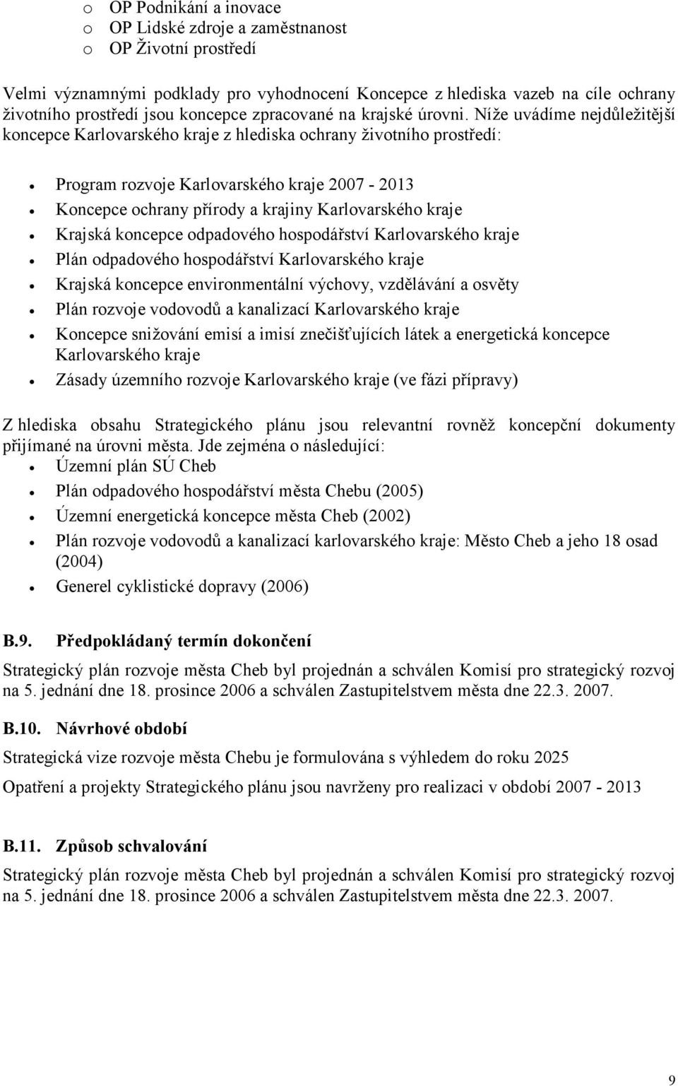 Níže uvádíme nejdůležitější koncepce Karlovarského kraje z hlediska ochrany životního prostředí: Program rozvoje Karlovarského kraje 2007-2013 Koncepce ochrany přírody a krajiny Karlovarského kraje