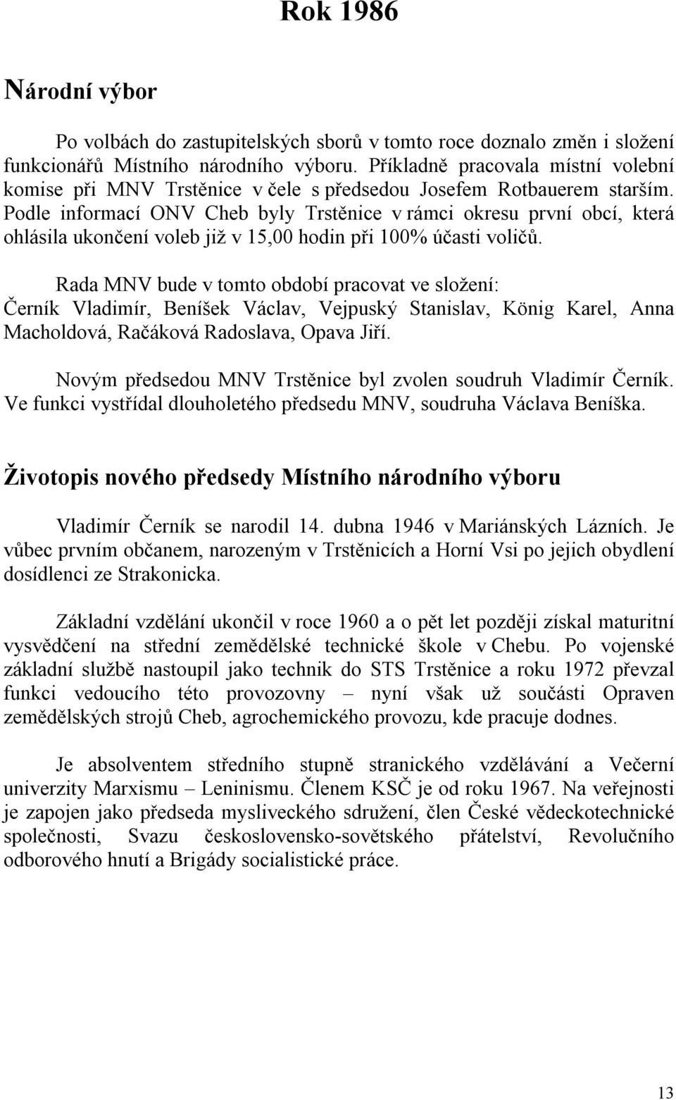 Podle informací ONV Cheb byly Trstěnice v rámci okresu první obcí, která ohlásila ukončení voleb již v 15,00 hodin při 100% účasti voličů.