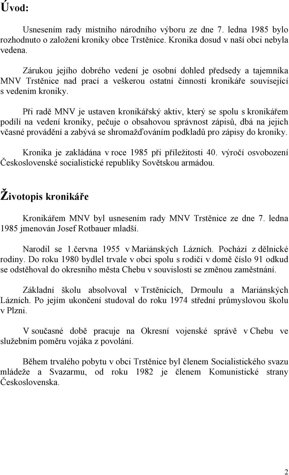 Při radě MNV je ustaven kronikářský aktiv, který se spolu s kronikářem podílí na vedení kroniky, pečuje o obsahovou správnost zápisů, dbá na jejich včasné provádění a zabývá se shromažďováním