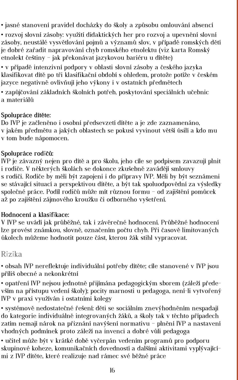 slovní zásoby a českého jazyka klasifikovat dítě po tři klasifikační období s ohledem, protože potíže v českém jazyce negativně ovlivňují jeho výkony i v ostatních předmětech zapůjčování základních