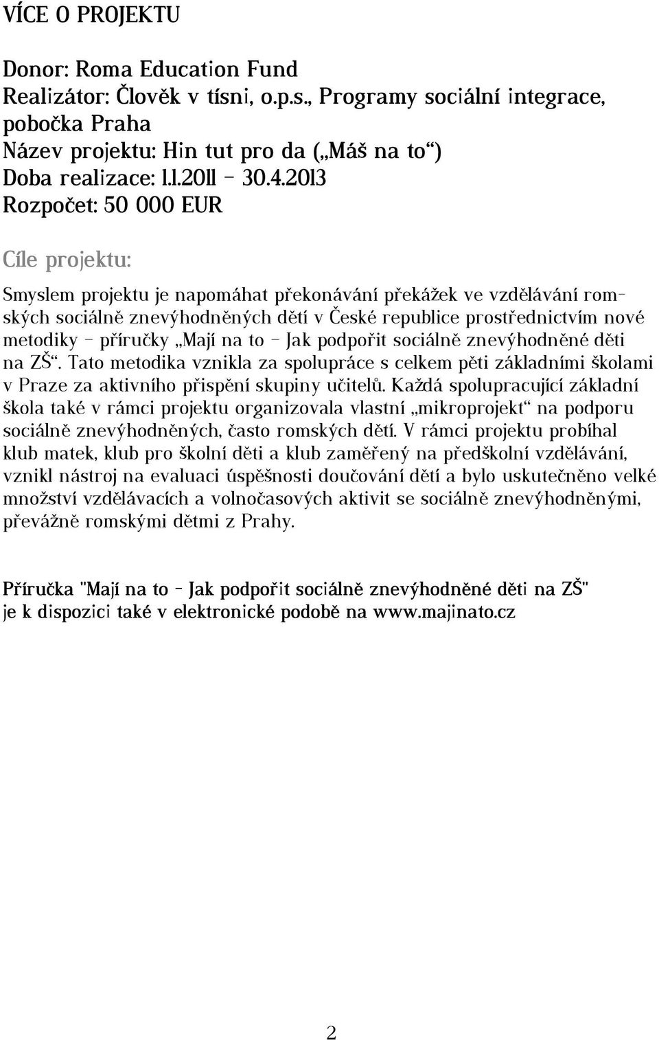 příručky Mají na to Jak podpořit sociálně znevýhodněné děti na ZŠ. Tato metodika vznikla za spolupráce s celkem pěti základními školami v Praze za aktivního přispění skupiny učitelů.